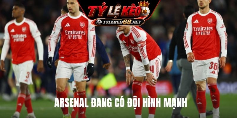 Arsenal đang có đội hình mạnh