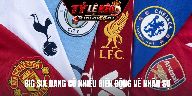 Big Six đang có nhiều biến động về nhân sự