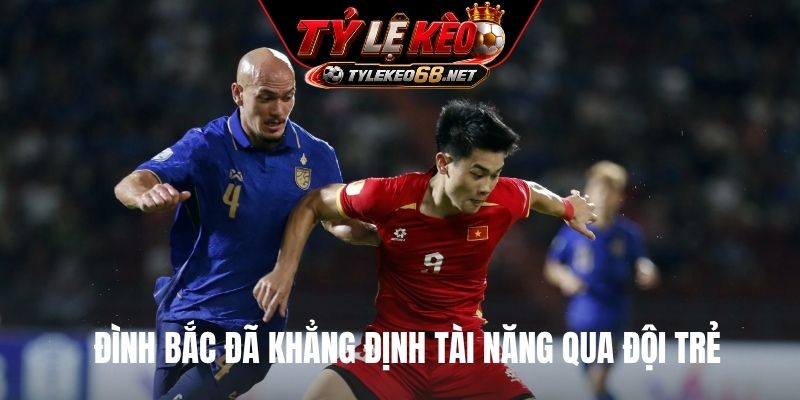 Đình Bắc đã khẳng định tài năng qua đội trẻ