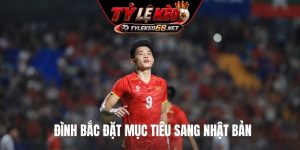 Đình Bắc đặt mục tiêu sang Nhật Bản