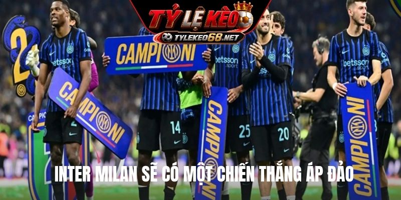 Inter Milan sẽ có một chiến thắng áp đảo
