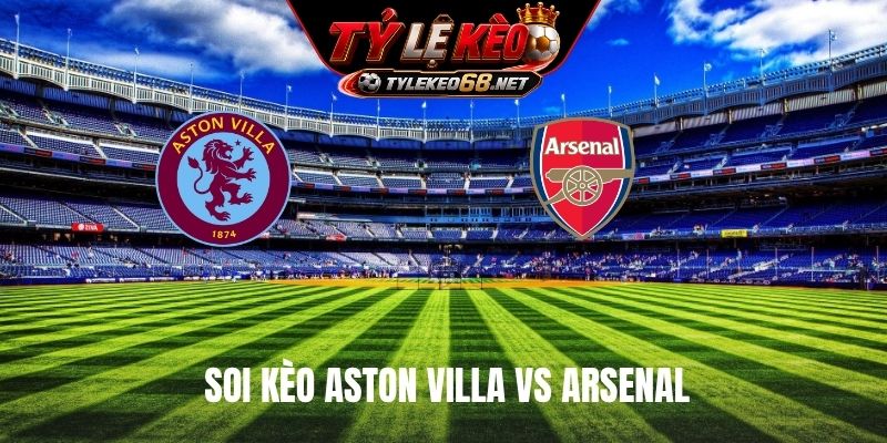 Soi Kèo Aston Villa vs Arsenal 02H00 Ngày 01/9, NHA