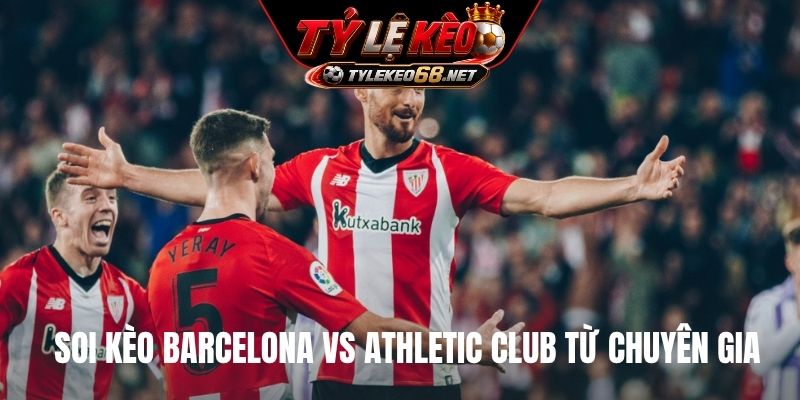Soi kèo Barcelona vs Athletic Club từ chuyên gia