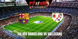 Soi Kèo Barcelona Vs Vallecano 02H30 Ngày 01/9, NHA