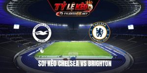 Soi Kèo Chelsea Vs Brighton 20H00 Ngày 30/8, Ngoại Hạng Anh