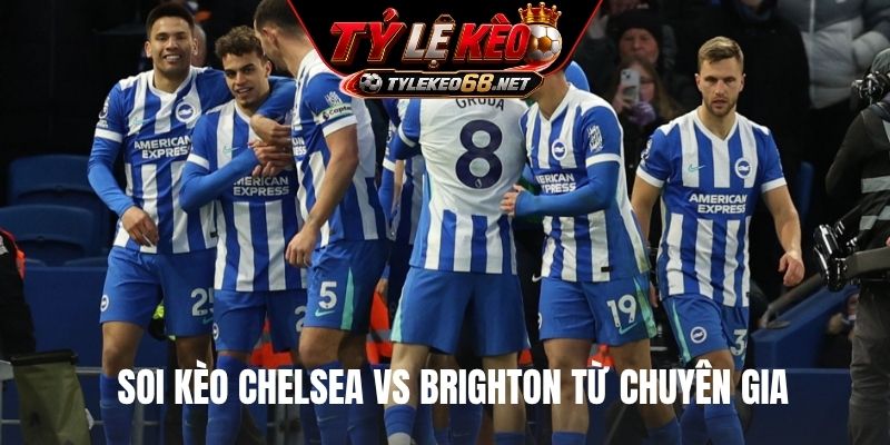 Soi kèo Chelsea vs Brighton từ chuyên gia