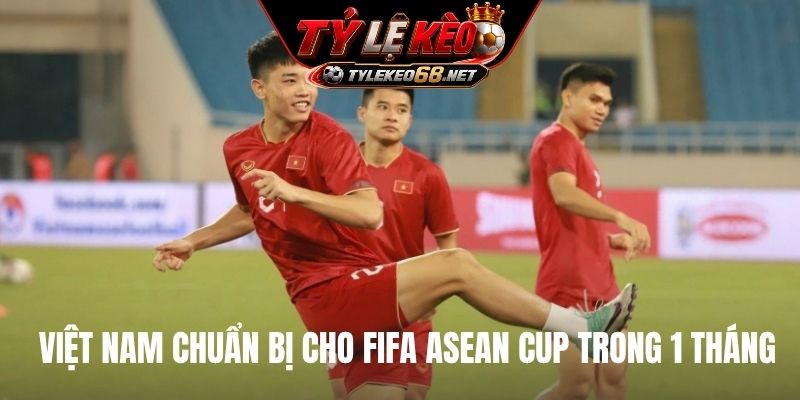 Việt Nam chuẩn bị cho FIFA ASEAN Cup trong 1 tháng
