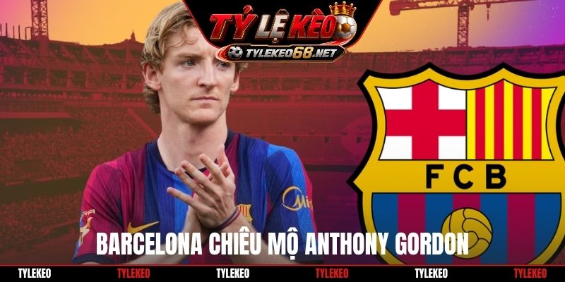 Barcelona chiêu mộ Anthony Gordon