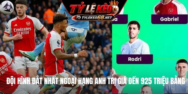 Đội hình đắt nhất Ngoại hạng Anh trị giá đến 925 triệu bảng