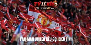 Fan Man United kêu gọi biểu tình