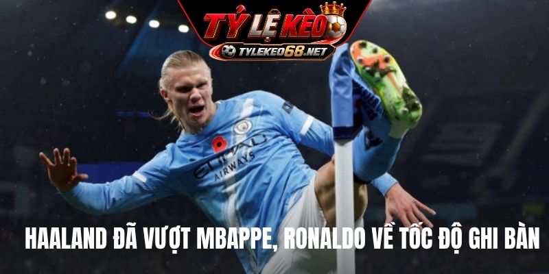 Haaland đã vượt Mbappe, Ronaldo về tốc độ ghi bàn