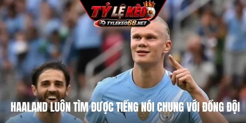 Haaland luôn tìm được tiếng nói chung với đồng đội