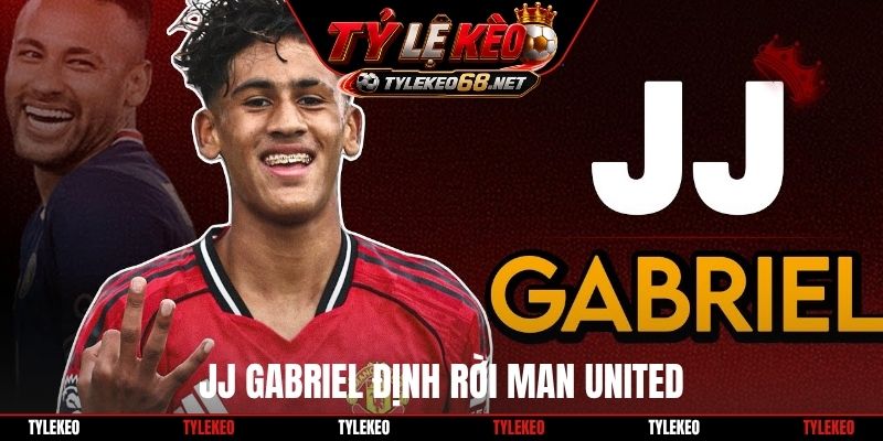 JJ Gabriel định rời Man United