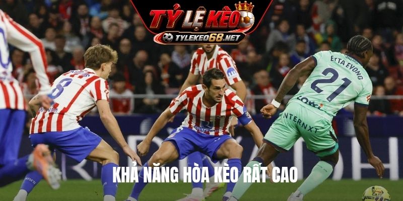 Khả năng hòa kèo rất cao