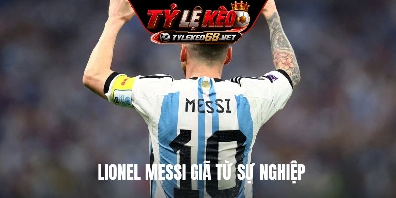 Lionel Messi giã từ sự nghiệp