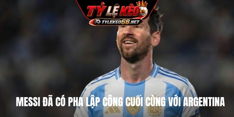 Messi đã có pha lập công cuối cùng với Argentina