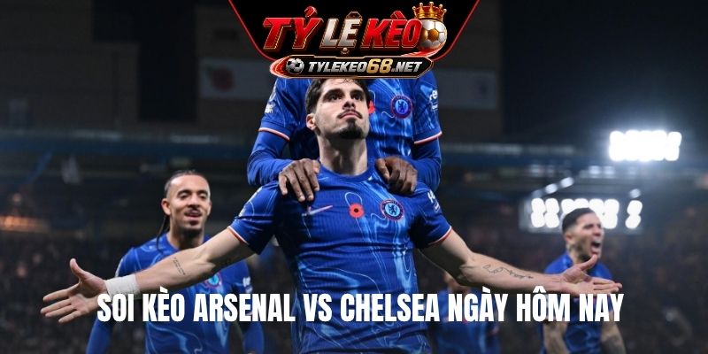 Soi kèo Arsenal vs Chelsea ngày hôm nay