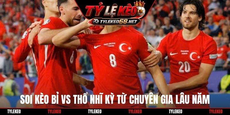 Soi kèo Bỉ vs Thổ Nhĩ Kỳ từ chuyên gia lâu năm