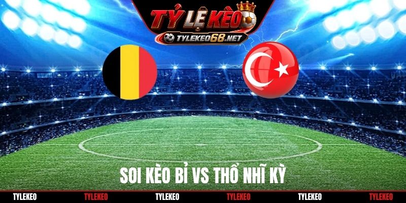 Soi Kèo Bỉ Vs Thổ Nhĩ Kỳ 01H45 03/10, UEFA Nations League