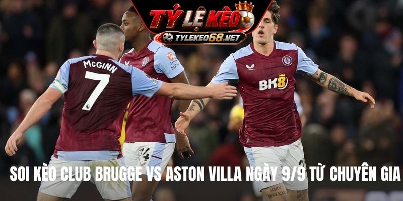 Soi kèo Club Brugge vs Aston Villa ngày 9/9 từ chuyên gia