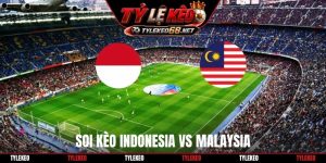 Soi kèo Indonesia Vs Malaysia 18H30 28/9, FIFA ASEAN Cup