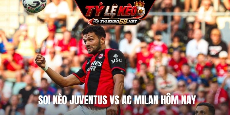 Soi kèo Juventus vs AC Milan hôm nay
