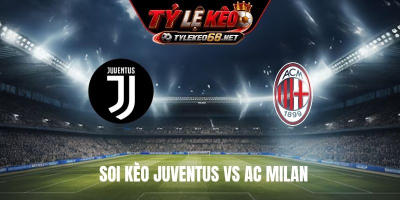 Soi Kèo Juventus Vs AC Milan 01H45 Ngày 07/9, Serie A