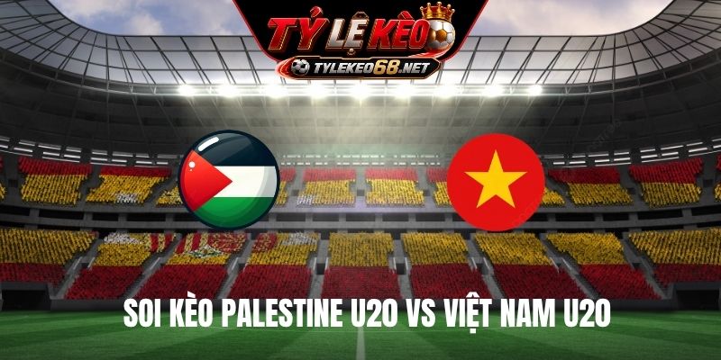 Soi Kèo Palestine U20 Vs Việt Nam U20, 19H00 Ngày 03/9