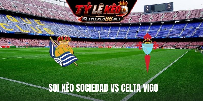 Soi Kèo Sociedad Vs Celta Vigo 02H00 Ngày 04/9, La Liga
