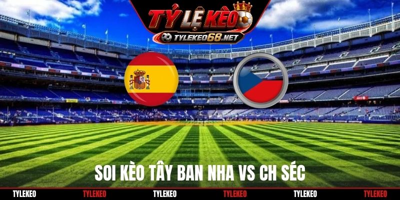 Soi Kèo Tây Ban Nha Vs CH Séc 1H45 4/10, UEFA Nations League