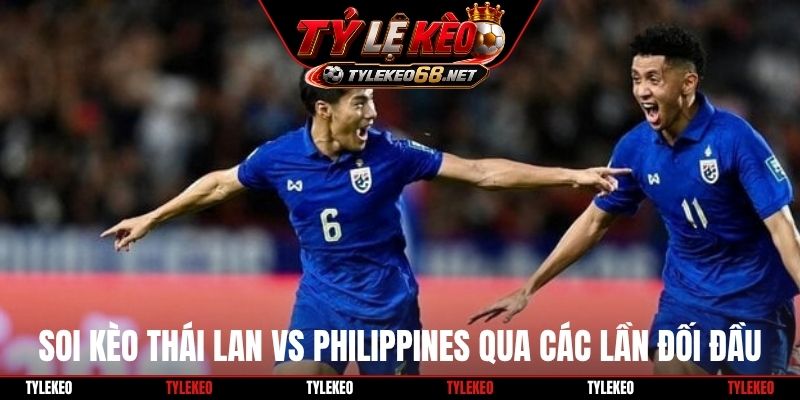 Soi kèo Thái Lan vs Philippines qua các lần đối đầu