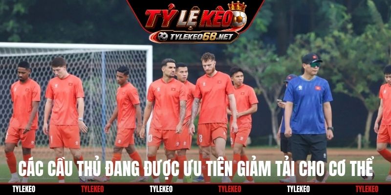 Các cầu thủ đang được ưu tiên giảm tải cho cơ thể