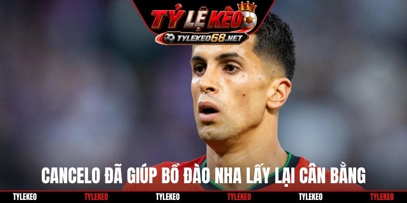 Cancelo đã giúp Bồ Đào Nha lấy lại cân bằng