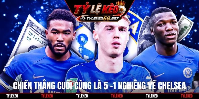Chiến thắng cuối cùng là 5 -1 nghiêng về Chelsea