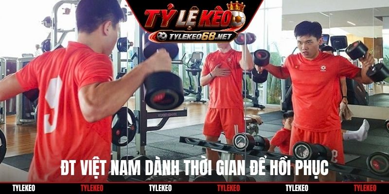 ĐT Việt Nam dành thời gian để hồi phục