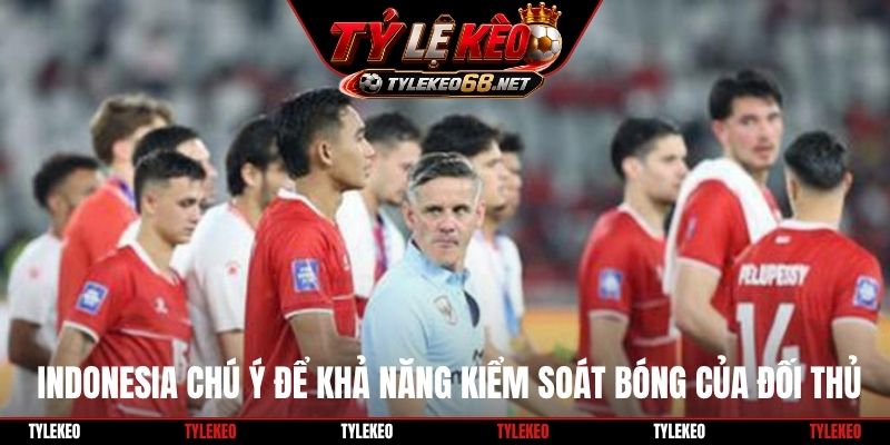 Indonesia chú ý để khả năng kiểm soát bóng của đối thủ