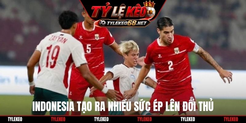 Indonesia tạo ra nhiều sức ép lên đối thủ