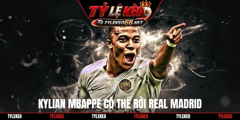 Kylian Mbappe có thể rời Real Madrid
