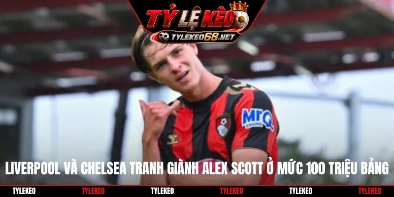 Liverpool và Chelsea tranh giành Alex Scott ở mức 100 triệu bảng