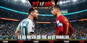 Lý do Messi có thể vượt Ronaldo
