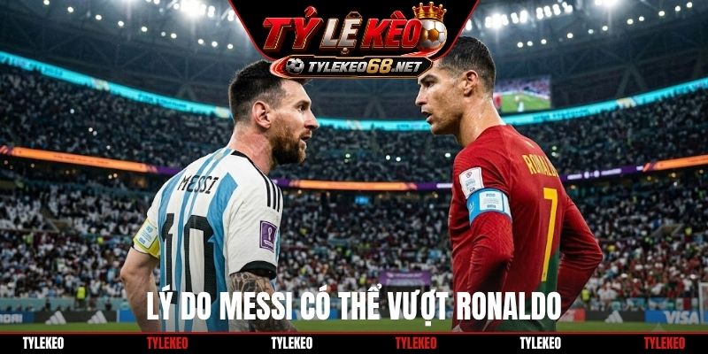Lý do Messi có thể vượt Ronaldo