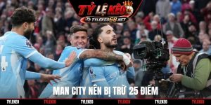 Man City nên bị trừ 25 điểm