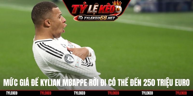 Mức giá để Kylian Mbappe rời đi có thể đến 250 triệu euro