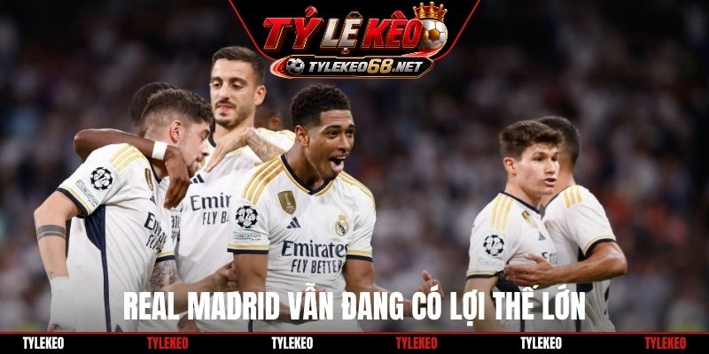 Real Madrid vẫn đang có lợi thế lớn