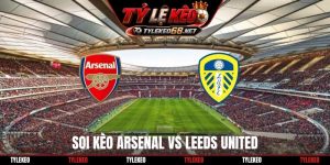 Soi Kèo Arsenal Vs Leeds United 18H30 10/10, Ngoại Hạng Anh