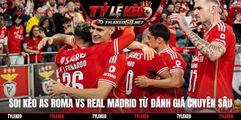 Soi kèo AS Roma vs Real Madrid từ đánh giá chuyên sâu