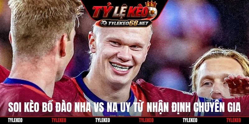Soi kèo Bồ Đào Nha vs Na Uy từ nhận định chuyên gia