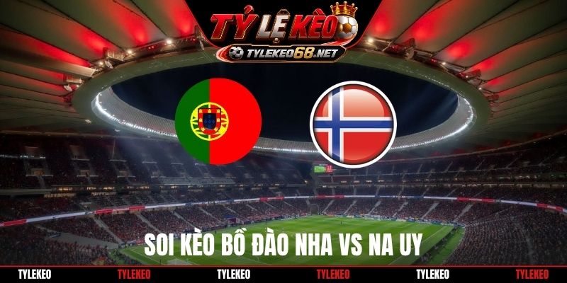 Soi Kèo Bồ Đào Nha Vs Na Uy 01H45 05/10, UEFA Nations League