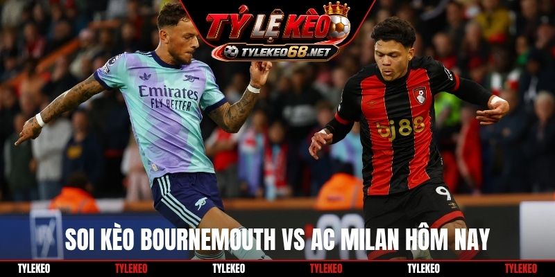 Soi kèo Bournemouth vs AC Milan hôm nay