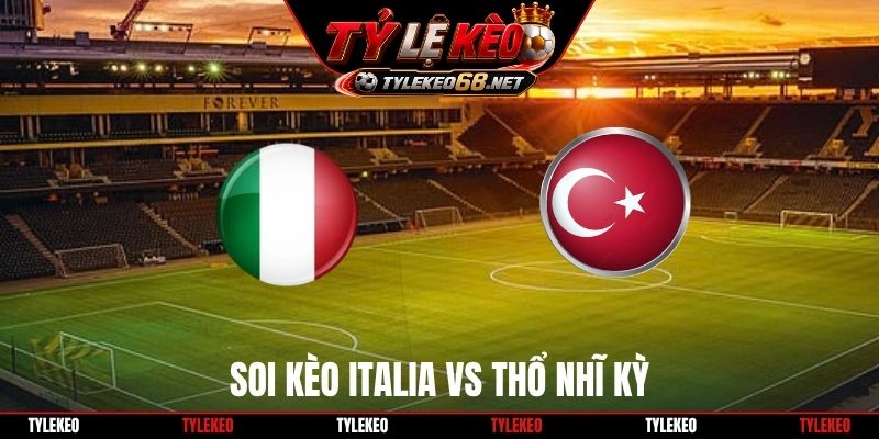 Soi kèo Italia vs Thổ Nhĩ Kỳ 01H45 6/10, UEFA Nations League